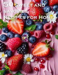 Title: 50 Sweet and Savories Recipes for Home, Author: Kelly Johnson