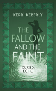 Title: The Fallow and the Faint: An Echo and Narcissus Retelling, Author: Kerri Keberly