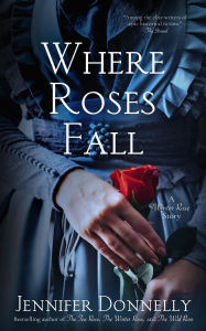 Title: Where Roses Fall (A Winter Rose Story), Author: Jennifer Donnelly