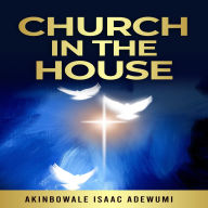 Title: CHURCH IN THE HOUSE: koinonia, Author: Akinbowale Adewumi