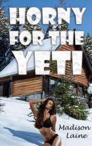 Title: Horny for the Yeti (Monster Erotica), Author: Madison Laine