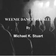 Title: WEENIE DANCE FOR ALL!, Author: Michael K. Stuart