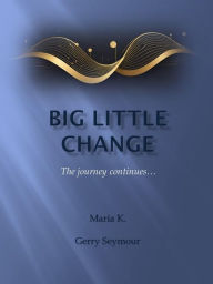 Title: Big Little Change: the journey continues, Author: Maria K