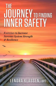 Title: The Journey to Finding Inner Safety: Exercises to Increase Nervous System Strength and Resilience, Author: Lenora Klassen