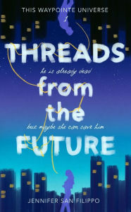 Title: Threads from the Future: A Time Travel Romance Adventure, Author: Jennifer San Filippo