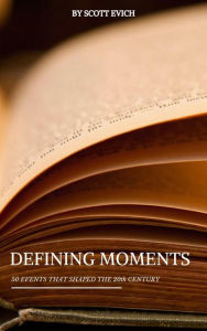 Title: Defining Moments: 50 Events that Shaped the 20th Century, Author: Scott Evich