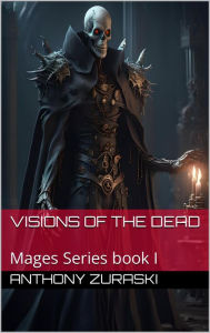 Title: Visions of the Dead: Mages Series book I, Author: Anthony Zuraski