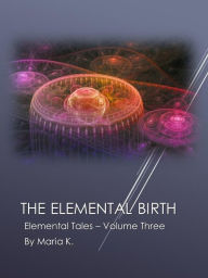 Title: The Elemental Birth, Author: Maria K