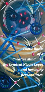 Title: Poetic Rants of a Creative Mind...ish: By Lyndsai Nicole Lopez and her many personalities, Author: Lyndsai Lopez