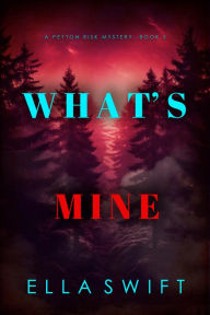 Title: What's Mine (A Peyton Risk Suspense ThrillerBook 5), Author: Ella Swift