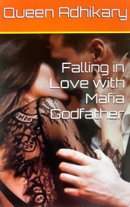 Title: Falling in Love with Mafia Godfather, Author: Queen Adhikary
