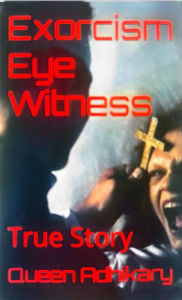 Title: Exorcism Eye Witness: True Story, Author: Queen Adhikary