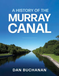 Title: A History of the Murray Canal, Author: Dan Buchanan
