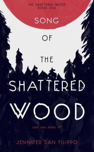 Title: Song of the Shattered Wood, Author: Jennifer San Filippo
