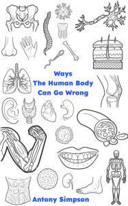 Title: Ways The Human Body Can Go Wrong, Author: Antony Simpson