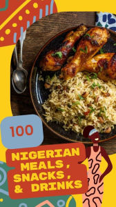 Title: 100 Nigerian Meals, Snacks, & Drinks, Author: Rl Smith