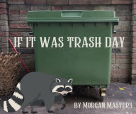Title: IF IT WAS TRASH DAY, Author: Morgan Masters