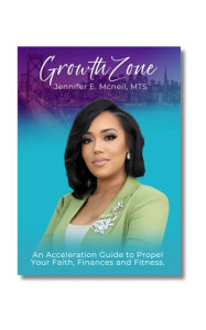 Title: Growth Zone: An Acceleration Guide to Propel Your Faith, Finances & Fitness, Author: Jennifer McNeil