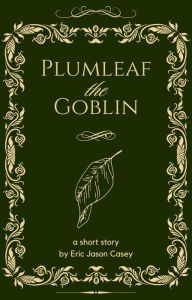 Title: Plumleaf The Goblin: A Short Story, Author: Eric Jason Casey
