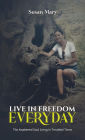 Live in Freedom Everyday: The Awakened Soul Living in Troubled Times