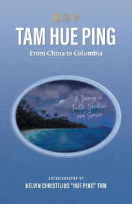 Title: Tam Hue Ping: From China to Colombia: A Journey in Faith, Vocation, and Service, Author: Kelvin Christilius 