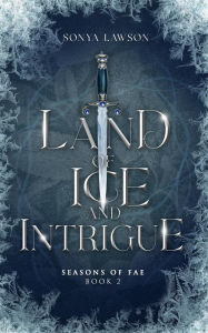 Title: Land of Ice and Intrigue: Seasons of Fae Book 2, Author: Sonya Lawson