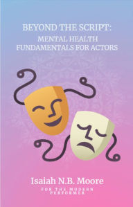 Title: Beyond The Script: Mental Health Fundamentals for Actors, Author: Isaiah Moore