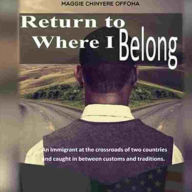 Title: Return To Where I Belong: An Immigrant at The Crossroads, Author: Maggie Chinyere Offoha
