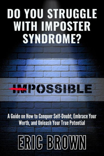 Do You Struggle With Imposter Syndrome?: A Guide on How to Conquer Self-Doubt, Embrace Your Worth, and Unleash Your True Potential