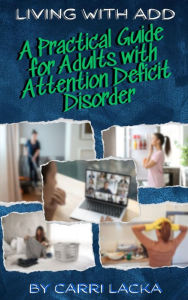 Title: Living with ADD: A Practical Guide for Adults Living with Attention Deficit Disorder, Author: Carri Lacka