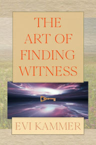 Title: The Art of Finding Witness, Author: Evi Kammer