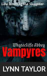 Title: Whytecliffe Abbey Vampyers: Like lambs to the slaughter, Author: Lynn Taylor