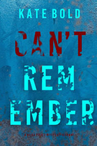 Title: Can't Remember (A Nora Price FBI Suspense ThrillerBook Seven), Author: Kate Bold