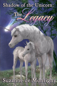 Title: Shadow of the Unicorn: the Legacy, Author: Suzanne de Montigny