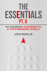 Title: The Essentials Pt.II: No Nonsense Leadership in a Post-Pandemic World, Author: Leon Burks Jr