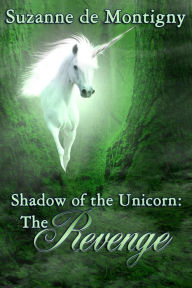 Title: Shadow of the Unicorn: the Revenge, Author: Suzanne de Montigny