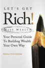 LET'S GET RICH!: Wise Wealth: Your Personal Guide to Building Wealth Your Own Way