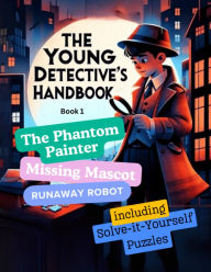 Title: The Young Detective's Handbook: The Phantom Painter, Missing Mascot, and Runaway Robot, Author: Waheed Khan