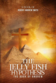 Title: The Jelly Fish Hypothesis: The Book of Andrew, Author: Robert Andrew Smith