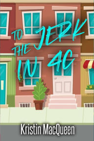 Title: To the Jerk in 4C: A mistaken identity romcom, Author: Kristin Macqueen