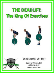 Title: THE DEADLIFT: The King Of Exercises, Author: Chris Loomis  CPT EMT