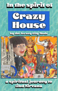 Title: In the Spirit of Crazy House: A Spiritual Journey to Find Nirvana, Author: The Jersey City Mods Mothra and Sloth