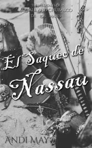 Title: The Wild Tales of Squall and Chubasco: El Saqueo de Nassau, Author: Andi May