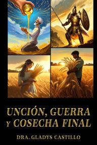 Title: Unción, Guerra y Cosecha final, Author: Dra. Gladys Castillo