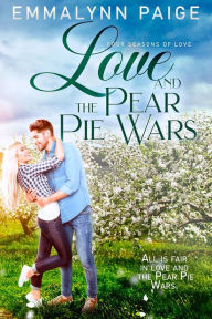 Download a book online Love and the Pear Pie Wars: Love and the Four Seasons Book #1