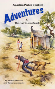 Title: Adventures at the Half Moon Ranch: An Action Packed Thriller, Author: Monica Maclean