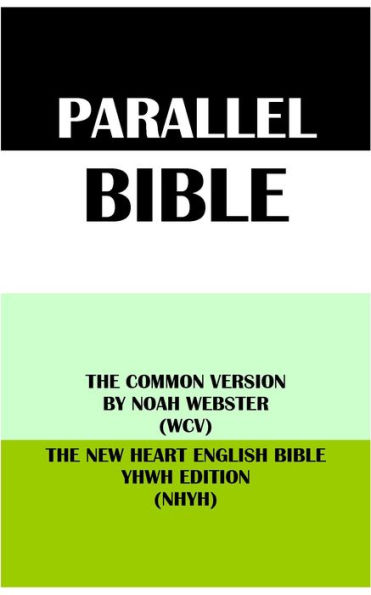 PARALLEL BIBLE: THE COMMON VERSION BY NOAH WEBSTER (WCV) & THE NEW HEART ENGLISH BIBLE YHWH EDITION (NHYH)
