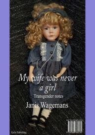 Title: My wife was never a girl - Transgender notes, Author: Janis Wagemans