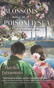 Title: Blossoms On A Poisoned Sea: A Novel of Love & Betrayal in Minamata, Japan, Author: Mariko Tatsumoto