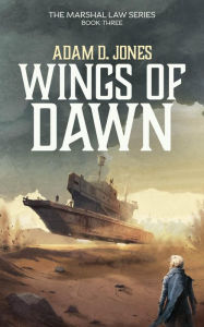 Title: Wings of Dawn: Marshal Law - Book Three, Author: Adam D. Jones
